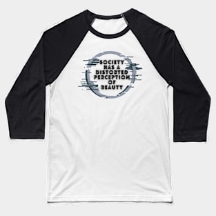 Society Has A Distorted Perception Of Beauty - Distorted Style Baseball T-Shirt